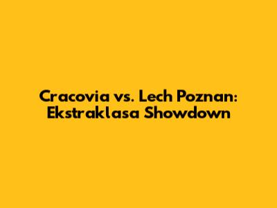 Cracovia vs. Lech Poznan: *Ekstraklasa* Showdown
