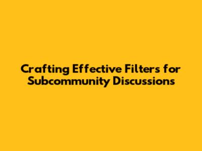 Crafting Effective Filters for Subcommunity Discussions
