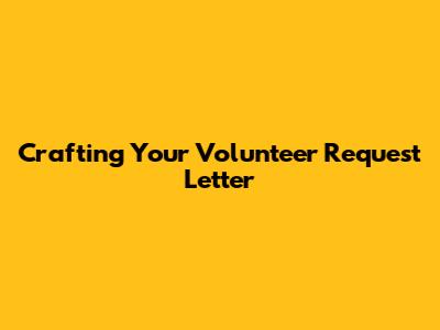 Crafting Your Volunteer Request Letter