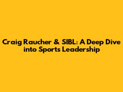 Craig Raucher & SIBL: A Deep Dive into Sports Leadership