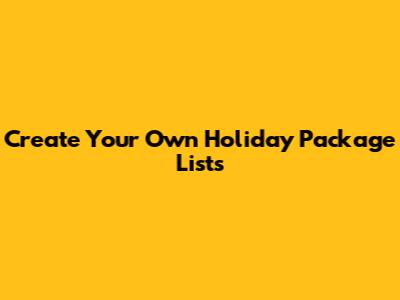 Create Your Own Holiday Package Lists