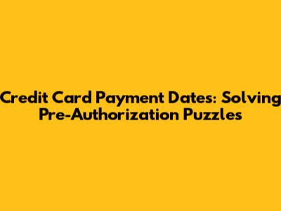 Credit Card Payment Dates: Solving Pre-Authorization Puzzles