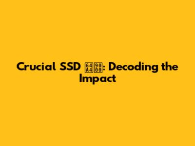 Crucial SSD 撤退: Decoding the Impact