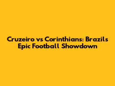 Cruzeiro vs Corinthians: Brazil's Epic Football Showdown