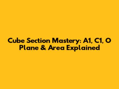 Cube Section Mastery: A1, C1, O Plane & Area Explained