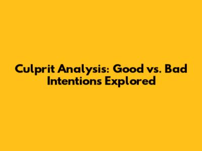Culprit Analysis: Good vs. Bad Intentions Explored