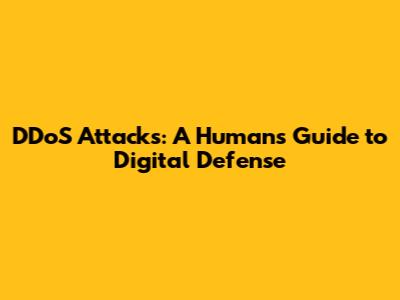 DDoS Attacks: A Human's Guide to Digital Defense