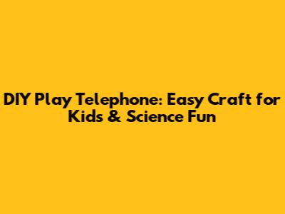 DIY Play Telephone: Easy Craft for Kids & Science Fun