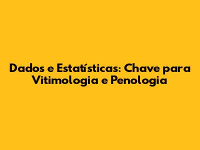 Dados e Estatísticas: Chave para Vitimologia e Penologia