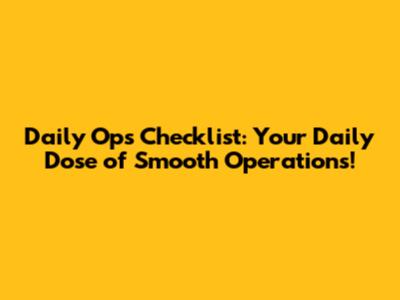 Daily Ops Checklist: Your Daily Dose of Smooth Operations!