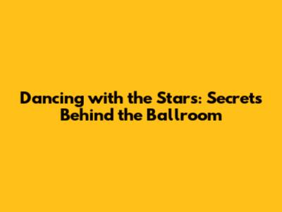 Dancing with the Stars: Secrets Behind the Ballroom