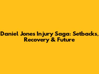 Daniel Jones' Injury Saga: Setbacks, Recovery & Future