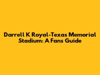 Darrell K Royal-Texas Memorial Stadium: A Fan's Guide