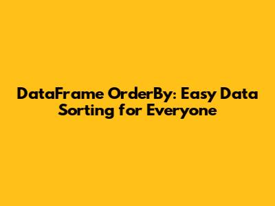 DataFrame OrderBy: Easy Data Sorting for Everyone