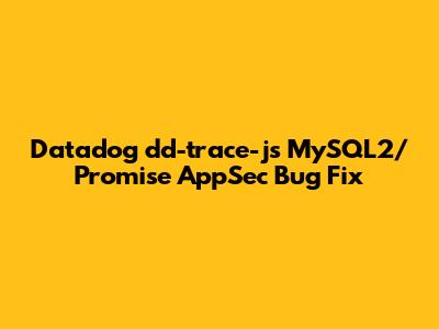 Datadog `dd-trace-js` MySQL2/Promise AppSec Bug Fix