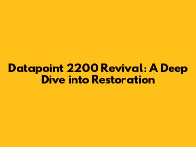 Datapoint 2200 Revival: A Deep Dive into Restoration