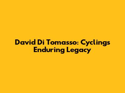 David Di Tomasso: Cycling's Enduring Legacy