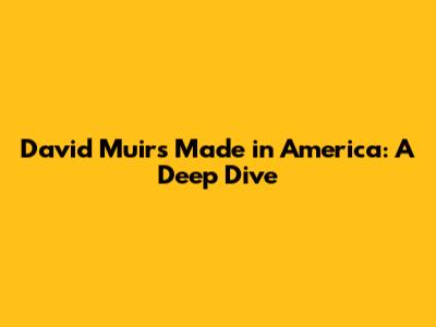 David Muir's 'Made in America': A Deep Dive