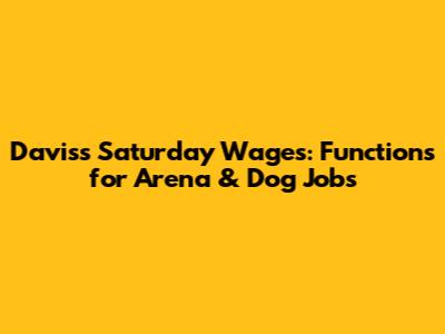 Davis's Saturday Wages: Functions for Arena & Dog Jobs