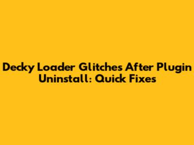 Decky Loader Glitches After Plugin Uninstall: Quick Fixes