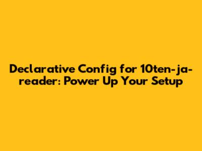 Declarative Config for 10ten-ja-reader: Power Up Your Setup