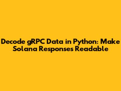 Decode gRPC Data in Python: Make Solana Responses Readable
