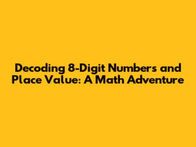 Decoding 8-Digit Numbers and Place Value: A Math Adventure