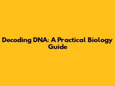 Decoding DNA: A Practical Biology Guide