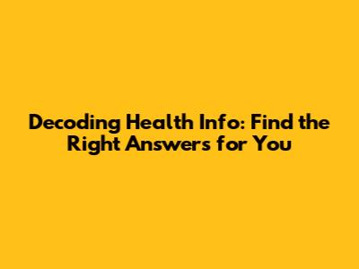 Decoding Health Info: Find the Right Answers for You
