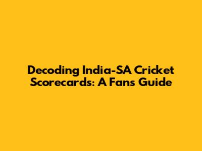 Decoding India-SA Cricket Scorecards: A Fan's Guide
