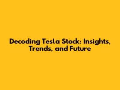 Decoding Tesla Stock: Insights, Trends, and Future