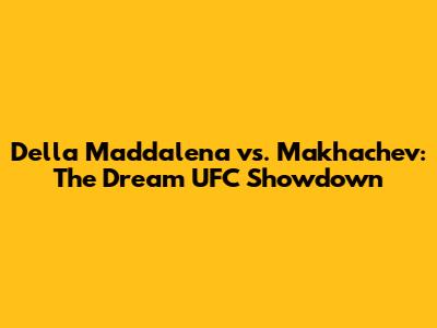 Della Maddalena vs. Makhachev: The Dream UFC Showdown