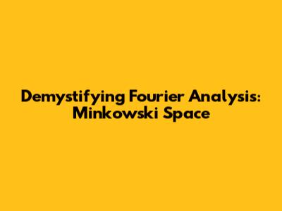 Demystifying Fourier Analysis: Minkowski Space