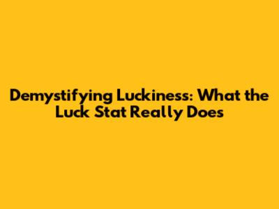 Demystifying Luckiness: What the Luck Stat Really Does