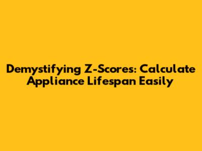 Demystifying Z-Scores: Calculate Appliance Lifespan Easily
