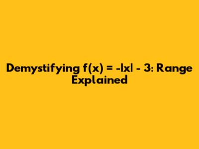Demystifying f(x) = -|x| - 3: Range Explained