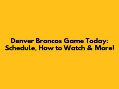 Denver Broncos Game Today: Schedule, How to Watch & More!
