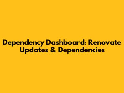 Dependency Dashboard: Renovate Updates & Dependencies