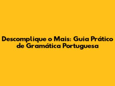 Descomplique o "Mais": Guia Prático de Gramática Portuguesa