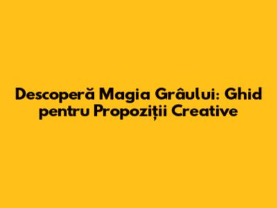 Descoperă Magia Grâului: Ghid pentru Propoziții Creative
