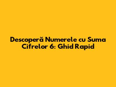 Descoperă Numerele cu Suma Cifrelor 6: Ghid Rapid