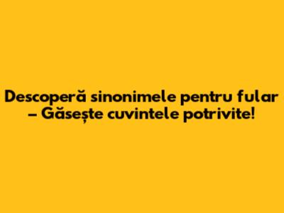 Descoperă sinonimele pentru 'fular' – Găsește cuvintele potrivite!