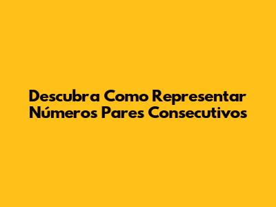 Descubra Como Representar Números Pares Consecutivos