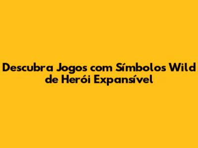 Descubra Jogos com Símbolos Wild de Herói Expansível