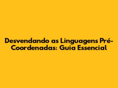 Desvendando as Linguagens Pré-Coordenadas: Guia Essencial