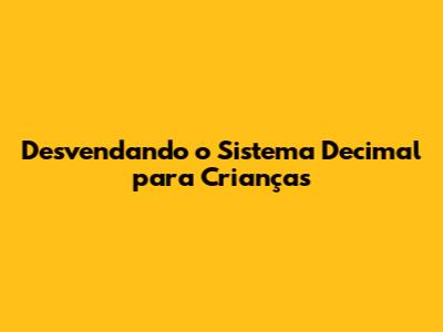 Desvendando o Sistema Decimal para Crianças