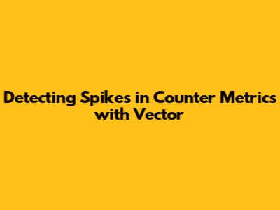 Detecting Spikes in Counter Metrics with Vector
