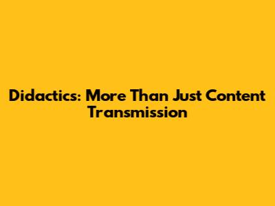 Didactics: More Than Just Content Transmission