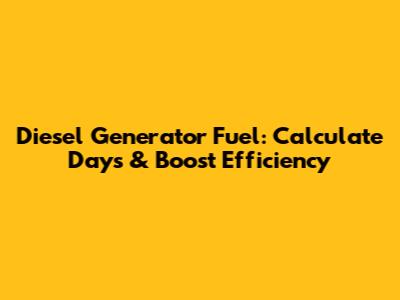 Diesel Generator Fuel: Calculate Days & Boost Efficiency