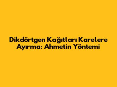 Dikdörtgen Kağıtları Karelere Ayırma: Ahmet'in Yöntemi